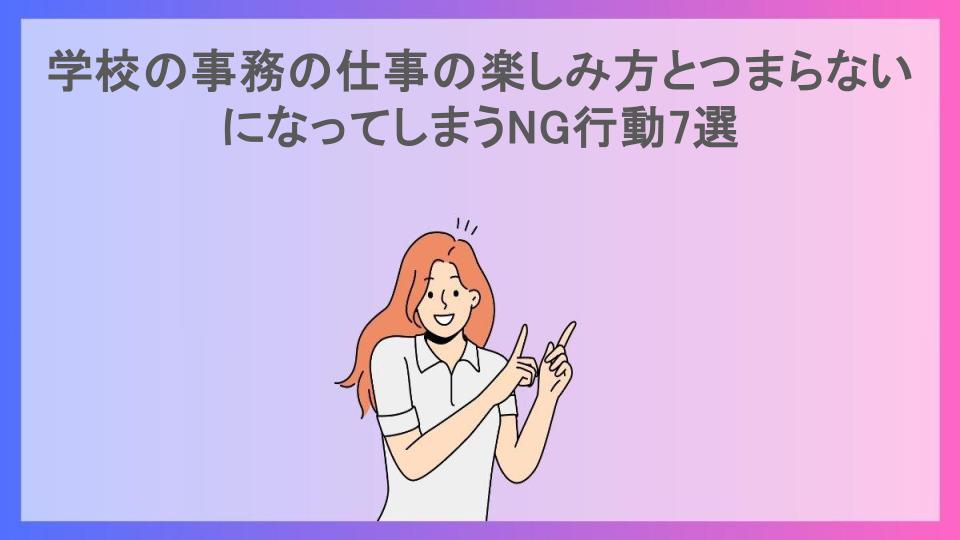 学校の事務の仕事の楽しみ方とつまらないになってしまうNG行動7選